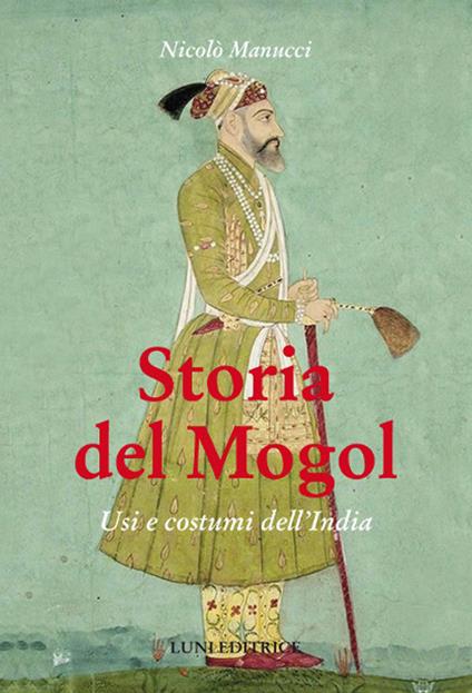 Storia del Mogol. Usi e costumi dell'India - Nicolò Manucci - copertina