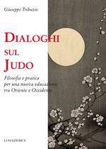 Dialoghi sul judo. Filosofia e pratica per una nuova educazione tra Oriente e Occidente