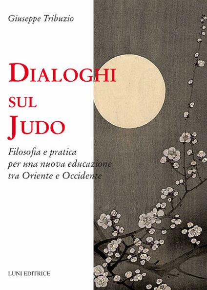 Dialoghi sul judo. Filosofia e pratica per una nuova educazione tra Oriente e Occidente - Giuseppe Tribuzio - copertina