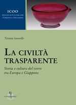 La civiltà trasparente. Storia e cultura del vetro tra Europa e Giappone