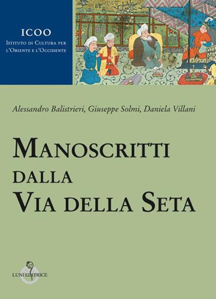 Manoscritti dalla Via della Seta - Alessandro Balistrieri,Giuseppe Solmi,Daniela Villani - copertina