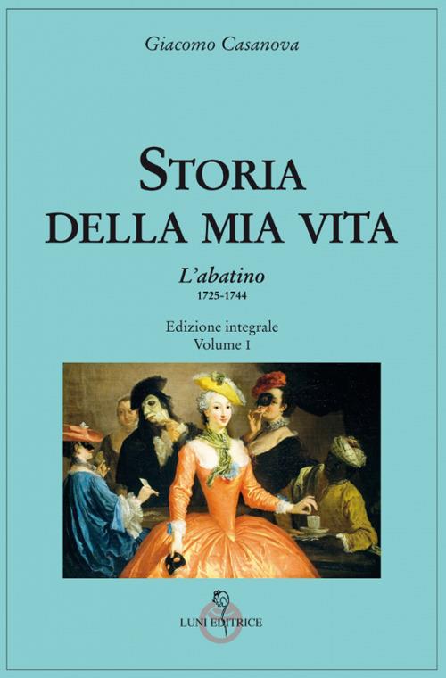 Storia della mia vita. Ediz. integrale. Vol. 1: Abatino 1725-1744, L'. - Giacomo Casanova - copertina