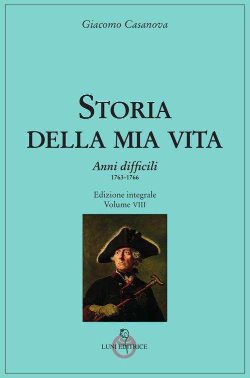 Storia della mia vita. Vol. 8: Anni difficili. 1763 - 1766. - Giacomo Casanova - copertina