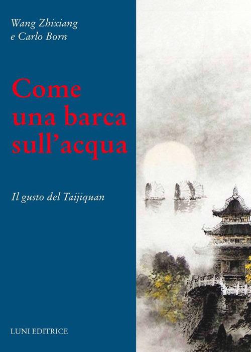 Come una barca nell'acqua. Il gusto del Taijiquan - Wang Zhixiang,Carlo Born - copertina