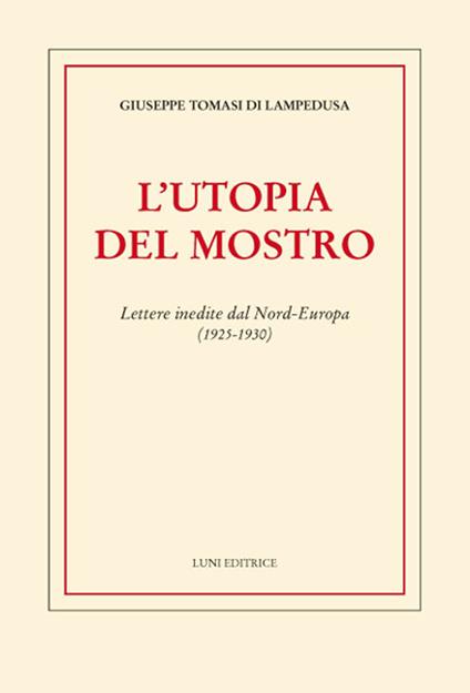 L' utopia del mostro. Lettere inedite dal Nord-Europa (1925-1930) - Giuseppe Tomasi di Lampedusa - copertina