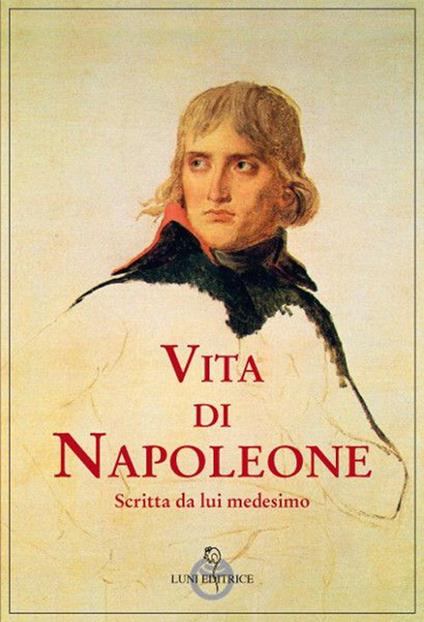 Vita di Napoleone raccontata da lui medesimo - Napoleone Bonaparte - copertina