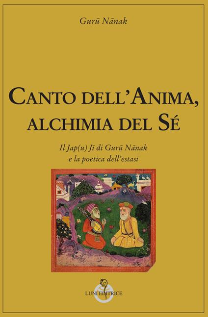 Canto dell'anima, alchimia del Sé. Il Jap(u) J? di Gur? N?nak e la poetica dell'estasi - Guru Nanak - copertina