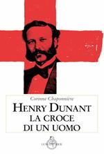 Henry Dunant. La croce di un uomo