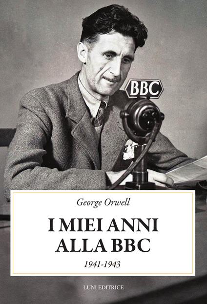 I miei anni alla BBC (1941-1943) - George Orwell - copertina