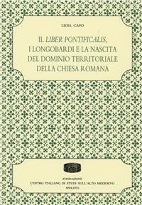 Il Liber pontificalis, i longobardi e la nascita del dominio territoriale della chiesa romana - Lidia Capo - copertina