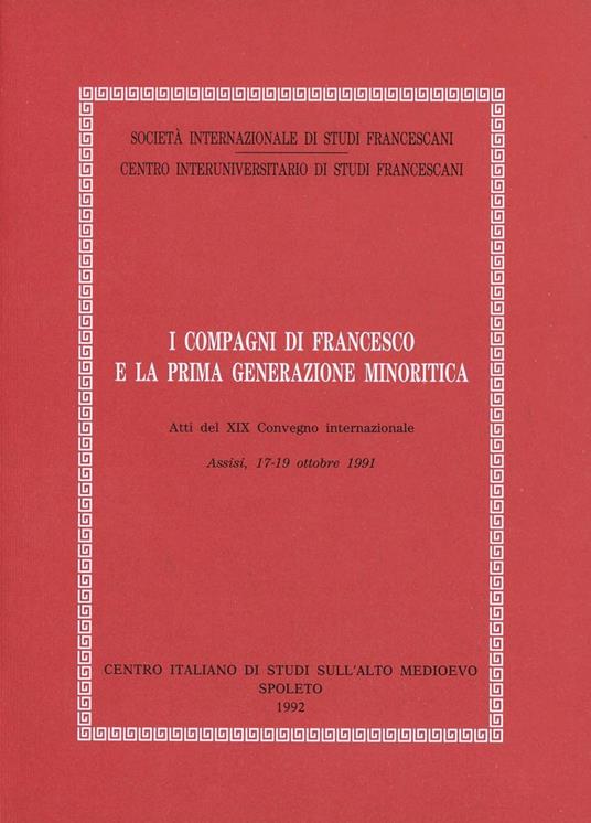 I compagni di Francesco e la prima generazione minoritica. Atti del Convegno (Assisi, 17-19 ottobre 1991) - copertina