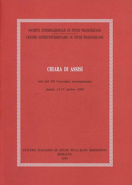 Chiara di Assisi. Atti del Convegno (Assisi, 15-17 ottobre 1992) - copertina