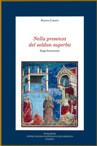 Nella presenza del soldan superba. Saggi francescani - Franco Cardini - copertina