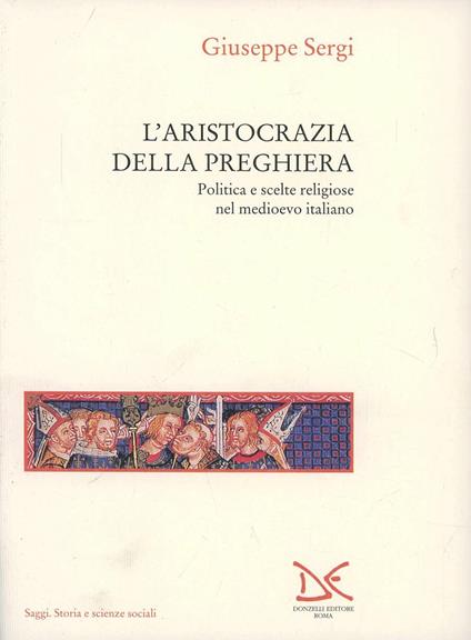 L' aristocrazia della preghiera. Politica e scelte religiose nel Medioevo italiano - Giuseppe Sergi - copertina