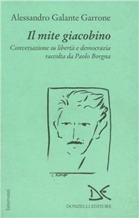 Il mite giacobino. Conversazione su libertà e democrazia - Alessandro Galante Garrone - copertina
