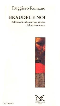 Braudel e noi. Riflessioni sulla cultura storica del nostro tempo - Ruggiero Romano - copertina