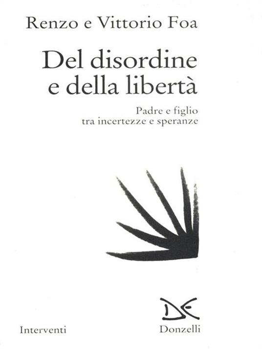 Del disordine e della libertà. Padre e figlio tra incertezze e speranze - Renzo Foa,Vittorio Foa - copertina