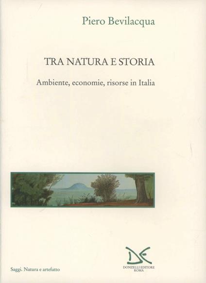 Tra natura e storia. Ambiente, economie, risorse in Italia - Piero Bevilacqua - copertina