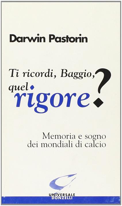 Ti ricordi, Baggio, quel rigore? Memoria e sogno dei mondiali di calcio - Darwin Pastorin - copertina