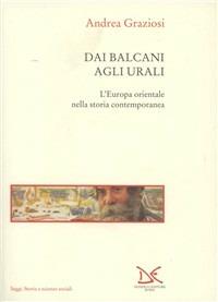 Dai Balcani agli Urali. L'Europa orientale nella storia contemporanea - Andrea Graziosi - copertina