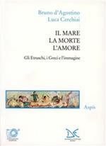 Il mare, la morte, l'amore. Gli etruschi, i greci e l'immagine