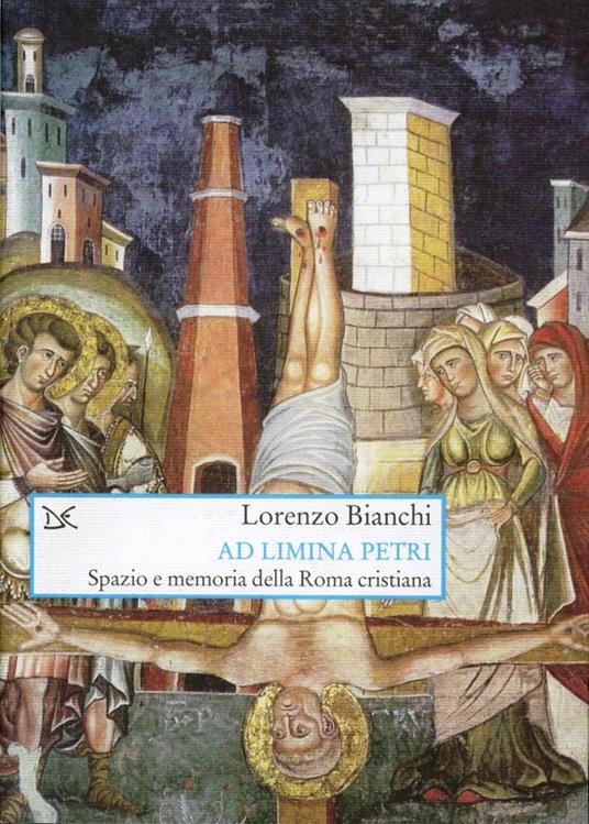 Ad limina Petri. Spazio e memoria della Roma cristiana - Lorenzo Bianchi - copertina