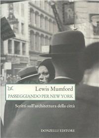 Passeggiando per New York. Scritti sull'architettura della città - Lewis Mumford - copertina