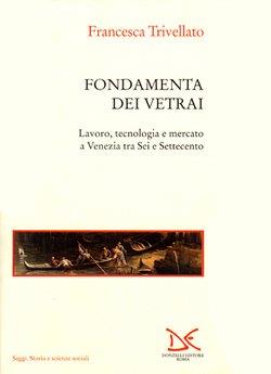 Fondamenta dei vetrai. Lavoro, tecnologia e mercato a Venezia tra Sei e Settecento - Francesca Trivellato - 2