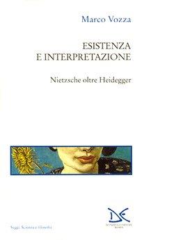 Esistenza e interpretazione. Nietzsche oltre Heidegger - Marco Vozza - copertina
