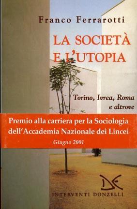 La società e l'utopia. Torino, Ivrea, Roma e altrove - Franco Ferrarotti - copertina