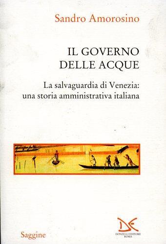 Il governo delle acque. La salvaguardia di Venezia: una storia amministrativa italiana - Sandro Amorosino - copertina