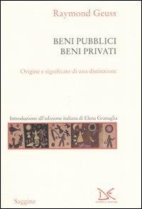 Beni pubblici beni privati. Origine e significato di una distinzione - Raymond Geuss - copertina