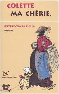 Ma chérie. Lettere con la figlia 1916-1953 - Colette - copertina