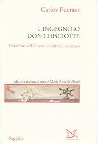 L'ingegnoso Don Chisciotte. Cervantes e il nuovo mondo del romanzo - Carlos Fuentes - copertina