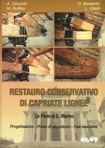 Il restauro conservativo di capriate lignee. Progettazione, prove laboratorio - Luca Uzielli,Gabriele Bonamini,Michele Ruffino - copertina