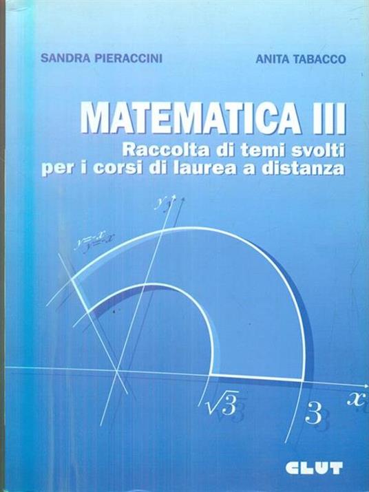 Matematica III. Raccolta di temi svolti per i corsi di laurea a distanza - Sandra Pieraccini,Anita Tabacco - 2