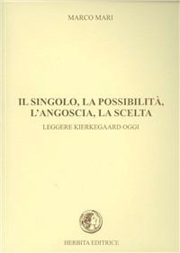 Il singolo, la possibilità, l'angoscia, la scelta. Leggere Kierkegaard oggi - Marco Mari - copertina