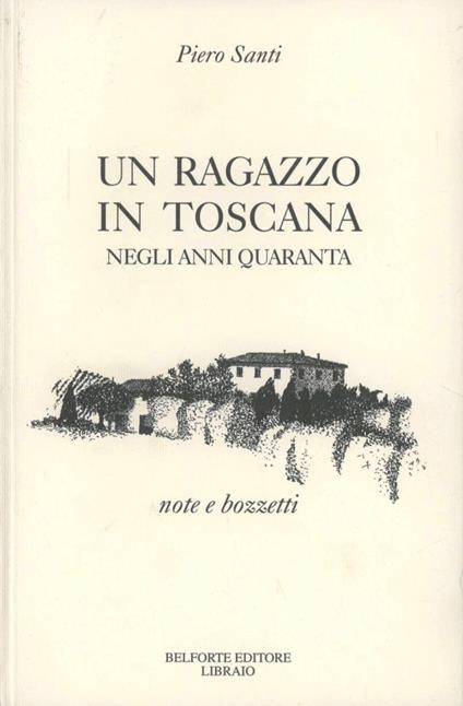 Un ragazzo in Toscana negli anni Quaranta. Note e bozzetti - Piero Santi - copertina