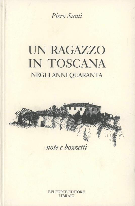 Un ragazzo in Toscana negli anni Quaranta. Note e bozzetti - Piero Santi - copertina