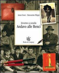 Livorno a scuola. Andavo alle Benci - Anna Cioni,Simonetta Filippi - copertina