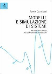 Modelli e simulazione di sistemi. Metodi matematici per l'analisi delle decisioni - Paolo Caravani - copertina
