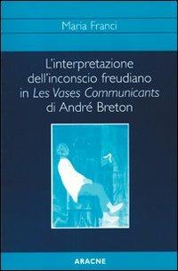 L'interpretazione dell'inconscio freudiano in Les vases communicants di André Breton - Maria Franci - copertina