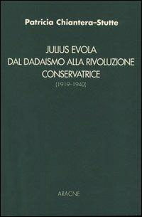 Julius Evola. Dal dadaismo alla rivoluzione conservatrice (1919-1940) - Patricia Chiantera Stutte - copertina