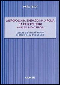 Antropologia e pedagogia a Roma da Giuseppe Sergi a Maria Montessori - Furio Pesci - copertina