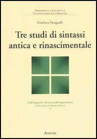 Tre studi di sintassi antica e rinascimentale - Gianluca Frenguelli - copertina