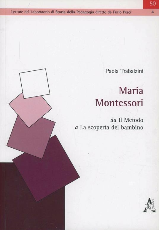 Maria Montessori. Da «Il metodo» a «La scoperta del bambino» - Paola Trabalzini - copertina