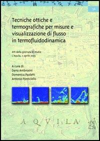 Tecniche ottiche e termografiche per misure e visualizzazione di flusso in termofluidodinamica. Atti della Giornata di studio (L'Aquila, 11 aprile 2003) - Dario Ambrosini,Domenica Paoletti,Antonio Ponticiello - copertina