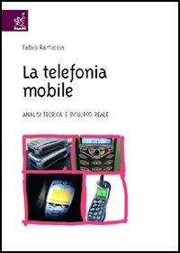 La telefonia mobile. Analisi teorica e sviluppo reale - Fabio Ramiccia - copertina