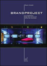 Brandproject. La progettazione degli spazi commerciali nell'era del franchising - Mauro Corsetti - copertina