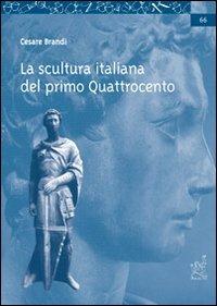 La scultura del primo Quattrocento. Corso monografico dell'anno accademico 1975-76 - Cesare Brandi - copertina
